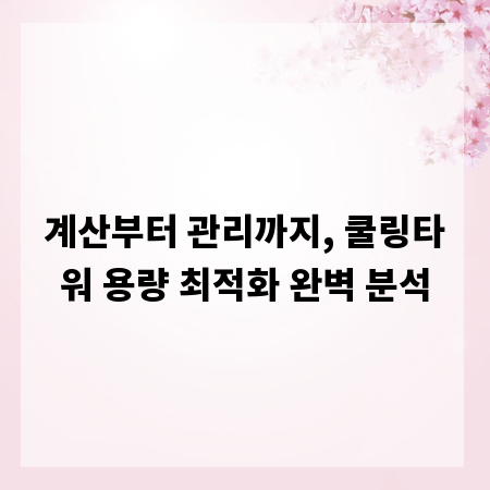 계산부터 관리까지, 쿨링타워 용량 최적화 완벽 분석