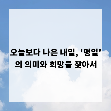 오늘보다 나은 내일, '명일'의 의미와 희망을 찾아서