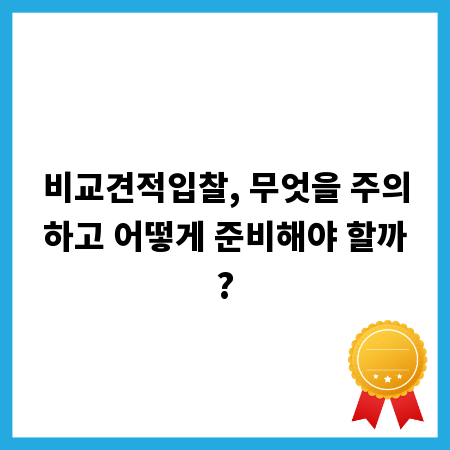 비교견적입찰, 무엇을 주의하고 어떻게 준비해야 할까?