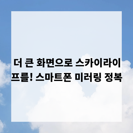 더 큰 화면으로 스카이라이프를! 스마트폰 미러링 정복