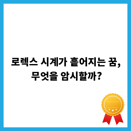로렉스 시계가 흩어지는 꿈, 무엇을 암시할까?