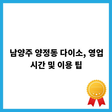 남양주 양정동 다이소, 영업시간 및 이용 팁