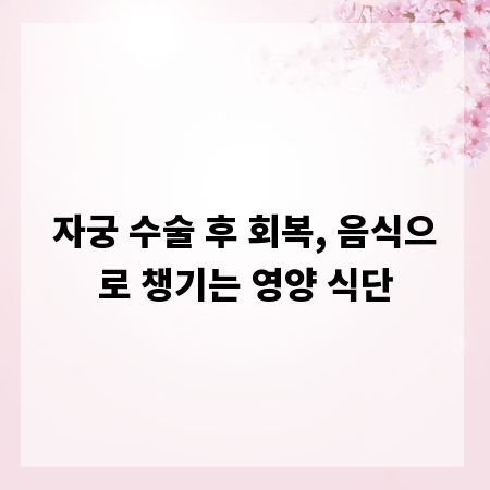 자궁 수술 후 회복, 음식으로 챙기는 영양 식단