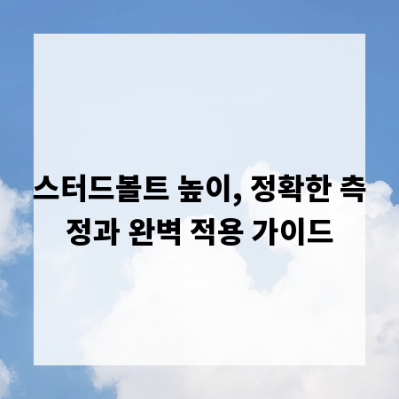 스터드볼트 높이, 정확한 측정과 완벽 적용 가이드