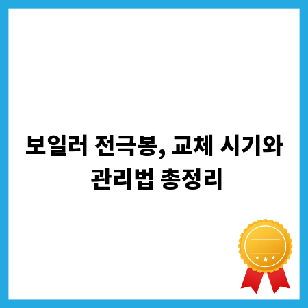 보일러 전극봉, 교체 시기와 관리법 총정리