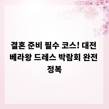 결혼 준비 필수 코스! 대전 베라왕 드레스 박람회 완전 정복