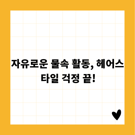 자유로운 물속 활동, 헤어스타일 걱정 끝!