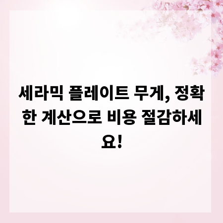 세라믹 플레이트 무게, 정확한 계산으로 비용 절감하세요!