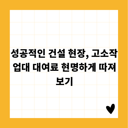 성공적인 건설 현장, 고소작업대 대여료 현명하게 따져보기