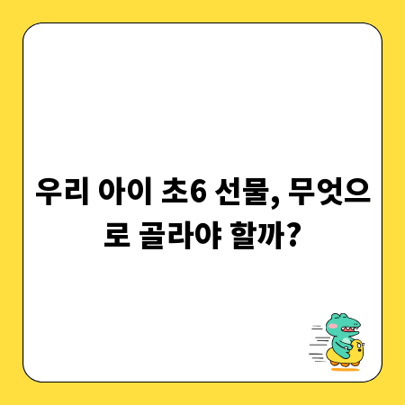 우리 아이 초6 선물, 무엇으로 골라야 할까?