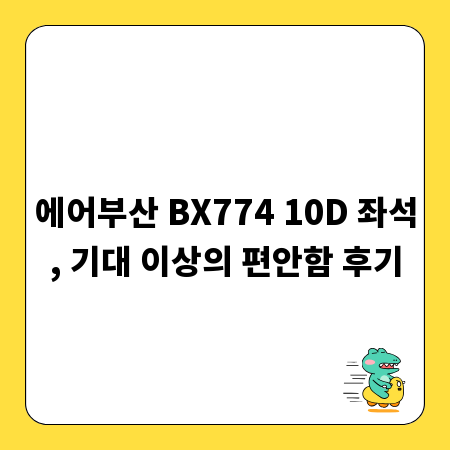 에어부산 BX774 10D 좌석, 기대 이상의 편안함 후기
