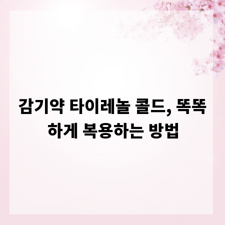 감기약 타이레놀 콜드, 똑똑하게 복용하는 방법