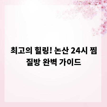 최고의 힐링! 논산 24시 찜질방 완벽 가이드
