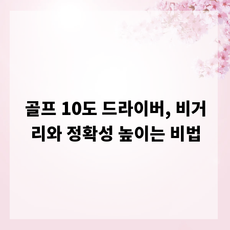 골프 10도 드라이버, 비거리와 정확성 높이는 비법