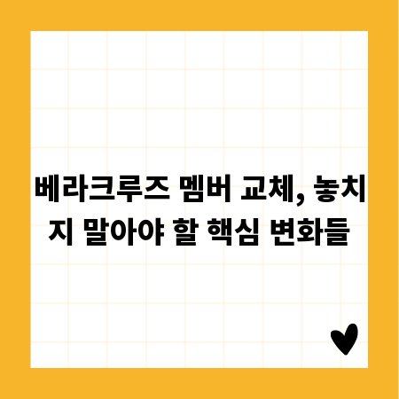 베라크루즈 멤버 교체, 놓치지 말아야 할 핵심 변화들