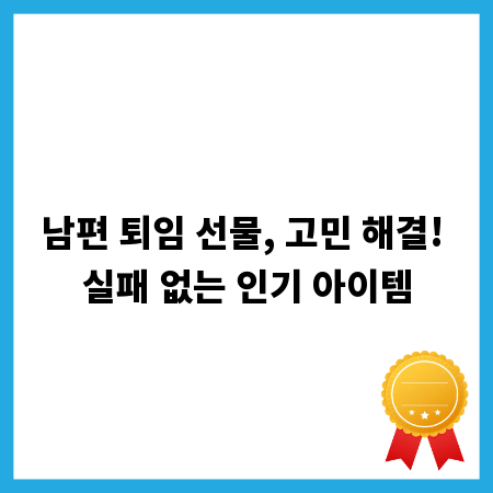 남편 퇴임 선물, 고민 해결! 실패 없는 인기 아이템