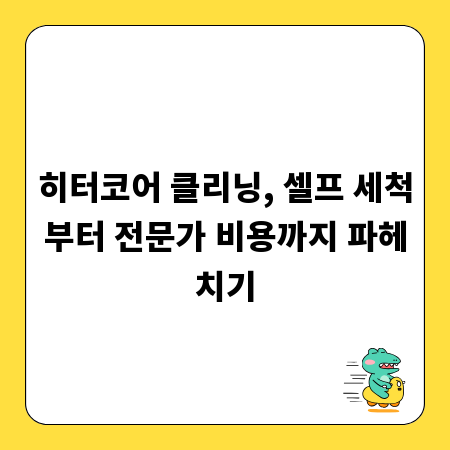 히터코어 클리닝, 셀프 세척부터 전문가 비용까지 파헤치기