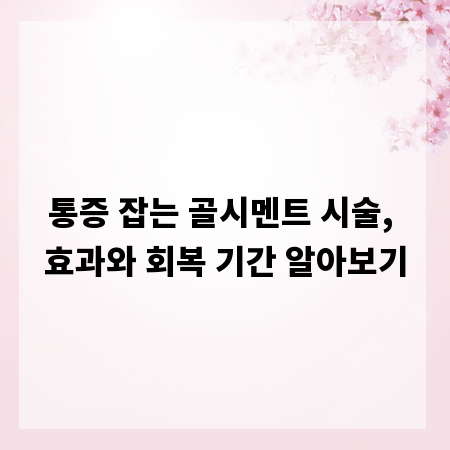통증 잡는 골시멘트 시술, 효과와 회복 기간 알아보기