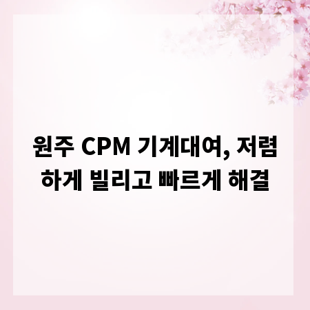 원주 CPM 기계대여, 저렴하게 빌리고 빠르게 해결