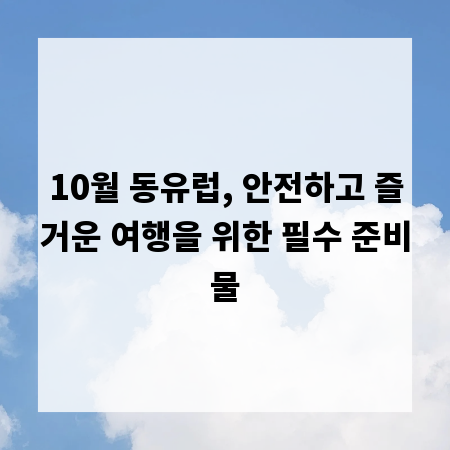 10월 동유럽, 안전하고 즐거운 여행을 위한 필수 준비물
