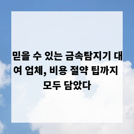믿을 수 있는 금속탐지기 대여 업체, 비용 절약 팁까지 모두 담았다