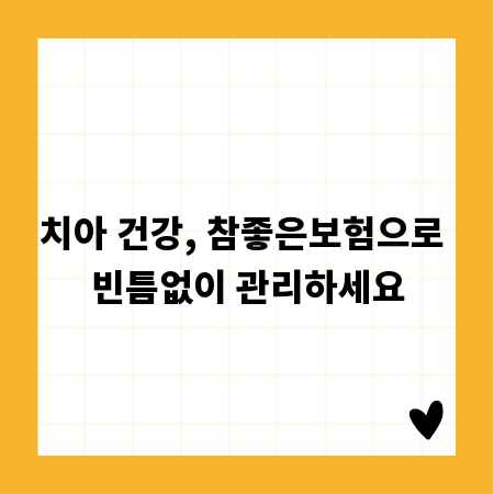 치아 건강, 참좋은보험으로 빈틈없이 관리하세요