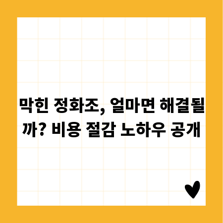 막힌 정화조, 얼마면 해결될까? 비용 절감 노하우 공개