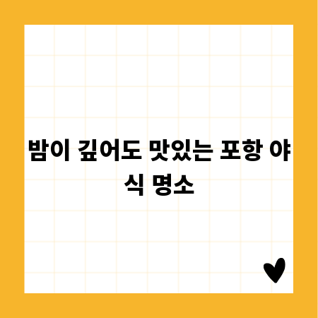 밤이 깊어도 맛있는 포항 야식 명소
