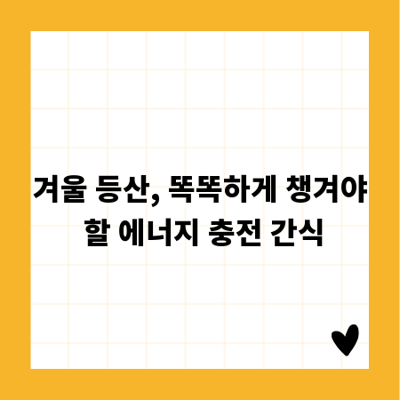 겨울 등산, 똑똑하게 챙겨야 할 에너지 충전 간식