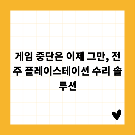 게임 중단은 이제 그만, 전주 플레이스테이션 수리 솔루션