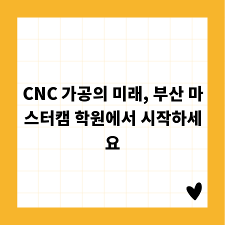 CNC 가공의 미래, 부산 마스터캠 학원에서 시작하세요