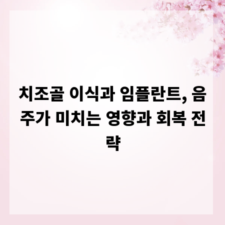 치조골 이식과 임플란트, 음주가 미치는 영향과 회복 전략