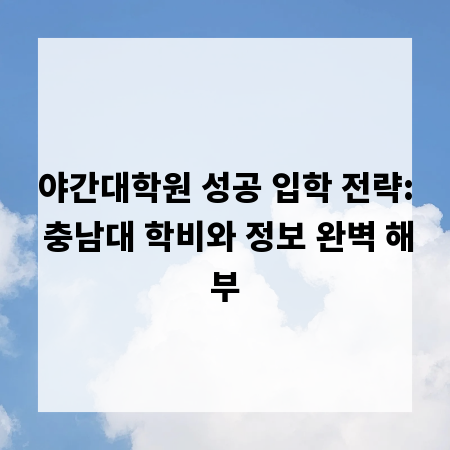 야간대학원 성공 입학 전략: 충남대 학비와 정보 완벽 해부
