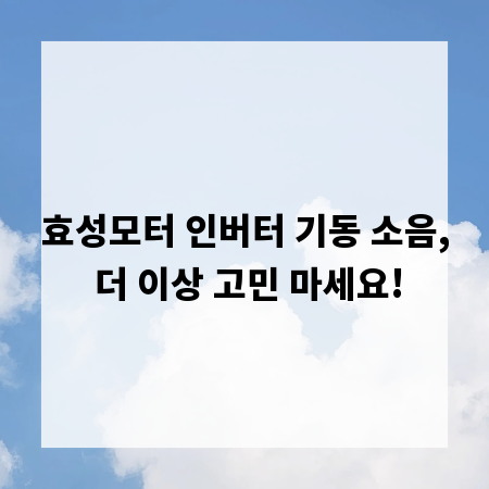 효성모터 인버터 기동 소음, 더 이상 고민 마세요!