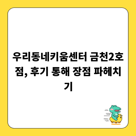 우리동네키움센터 금천2호점, 후기 통해 장점 파헤치기
