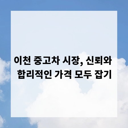 이천 중고차 시장, 신뢰와 합리적인 가격 모두 잡기