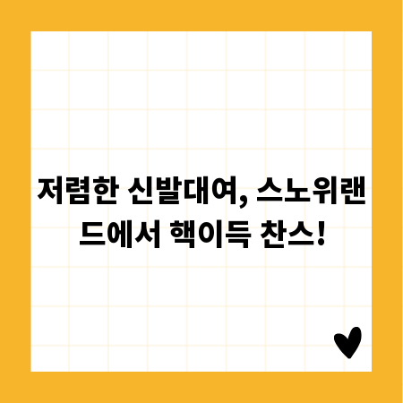 저렴한 신발대여, 스노위랜드에서 핵이득 찬스!