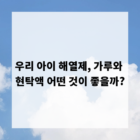 우리 아이 해열제, 가루와 현탁액 어떤 것이 좋을까?