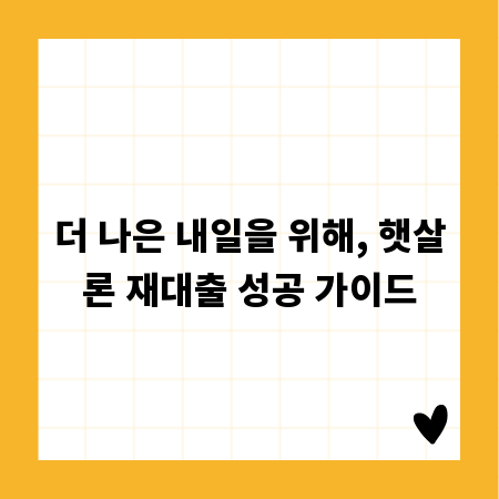 더 나은 내일을 위해, 햇살론 재대출 성공 가이드