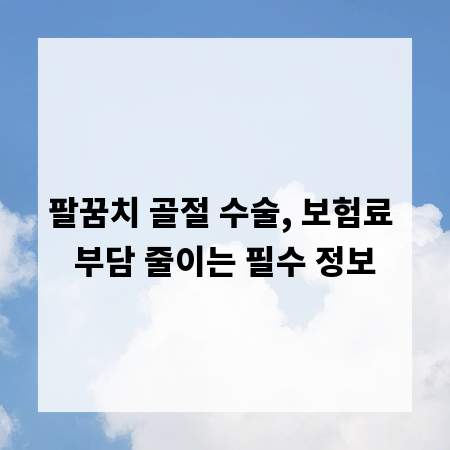 팔꿈치 골절 수술, 보험료 부담 줄이는 필수 정보